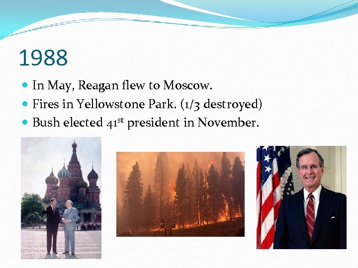 1988 In May, Reagan flew to Moscow. Fires in Yellowstone Park. (1/3 destroyed) Bush