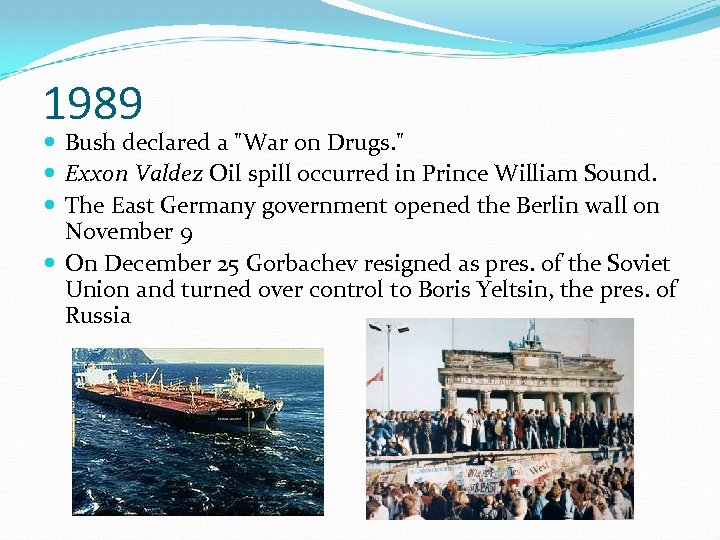 1989 Bush declared a "War on Drugs. " Exxon Valdez Oil spill occurred in