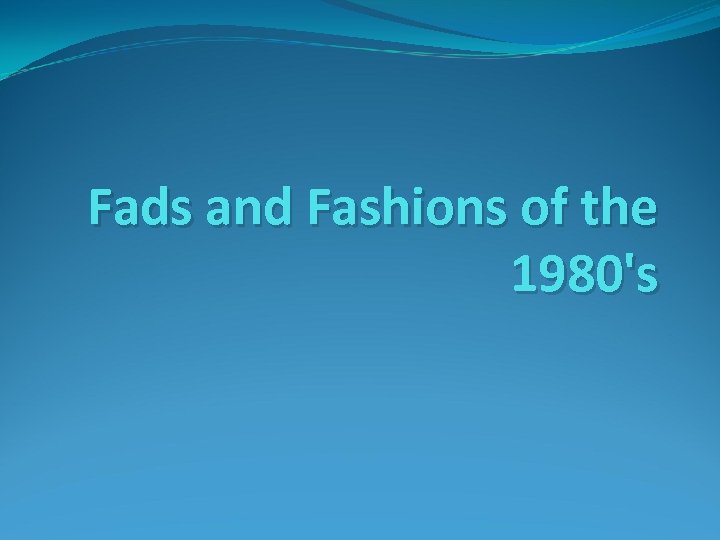 Fads and Fashions of the 1980's 