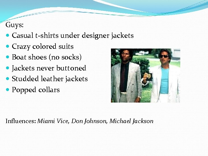Guys: Casual t-shirts under designer jackets Crazy colored suits Boat shoes (no socks) Jackets
