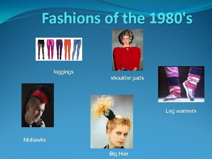 Fashions of the 1980's leggings shoulder pads Leg warmers Mohawks Big Hair 