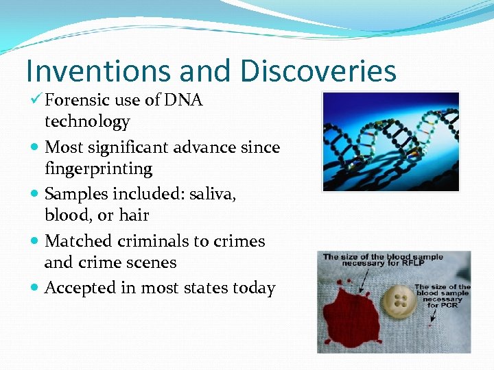 Inventions and Discoveries ü Forensic use of DNA technology Most significant advance since fingerprinting
