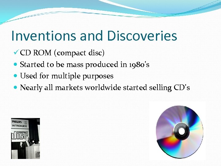 Inventions and Discoveries ü CD ROM (compact disc) Started to be mass produced in