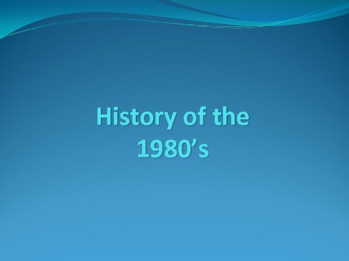 History of the 1980’s 