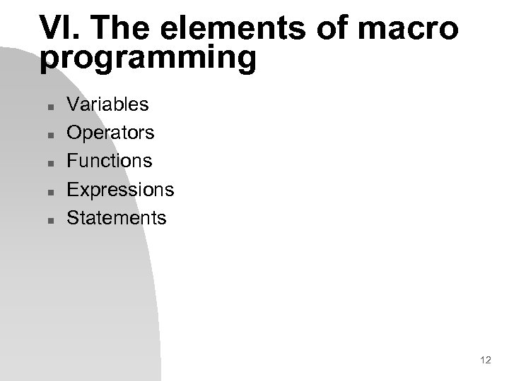 VI. The elements of macro programming n n n Variables Operators Functions Expressions Statements