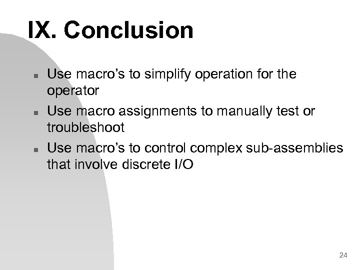 IX. Conclusion n Use macro’s to simplify operation for the operator Use macro assignments