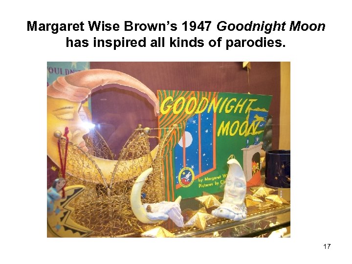 Margaret Wise Brown’s 1947 Goodnight Moon has inspired all kinds of parodies. 17 