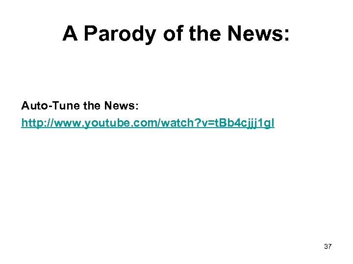 A Parody of the News: Auto-Tune the News: http: //www. youtube. com/watch? v=t. Bb