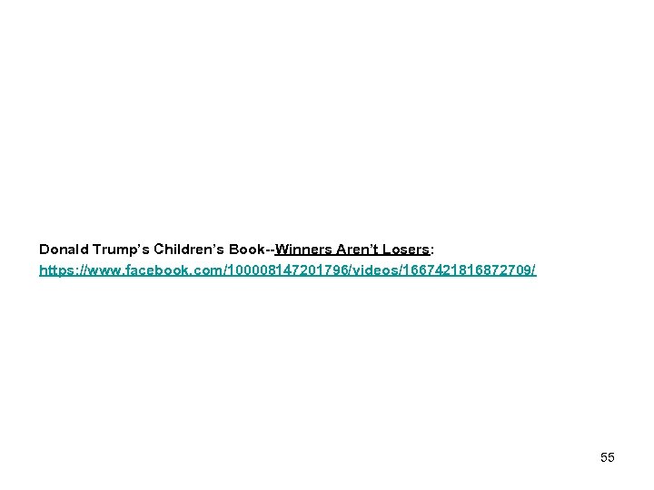 Donald Trump’s Children’s Book--Winners Aren’t Losers: https: //www. facebook. com/100008147201796/videos/1667421816872709/ 55 