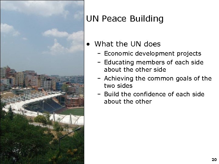 UN Peace Building • What the UN does – Economic development projects – Educating
