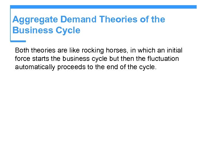 Aggregate Demand Theories of the Business Cycle Both theories are like rocking horses, in