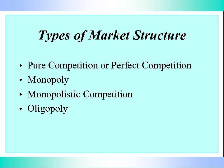 Types of Market Structure • Pure Competition or Perfect Competition • Monopoly • Monopolistic