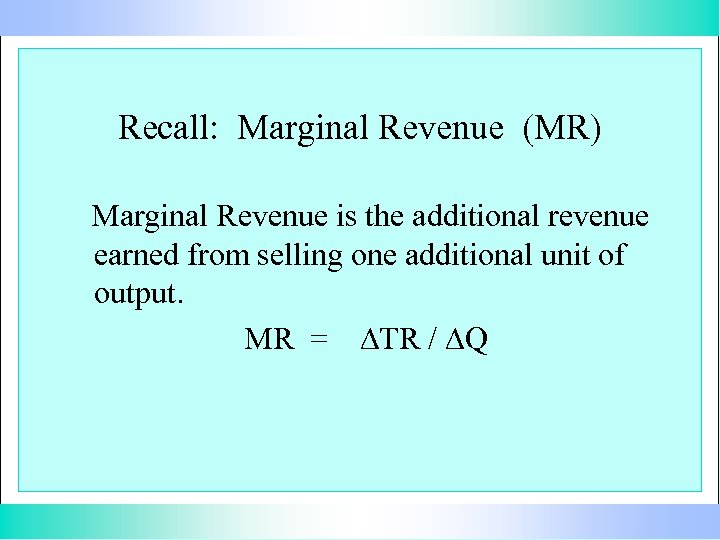 Recall: Marginal Revenue (MR) Marginal Revenue is the additional revenue earned from selling one