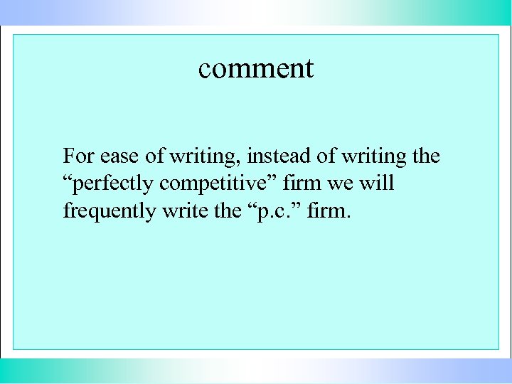 comment For ease of writing, instead of writing the “perfectly competitive” firm we will