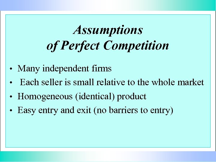 Assumptions of Perfect Competition • Many independent firms • Each seller is small relative