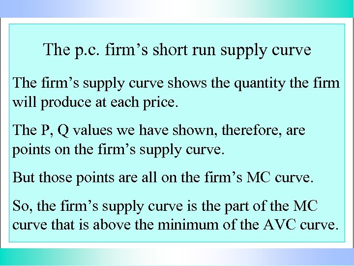 The p. c. firm’s short run supply curve The firm’s supply curve shows the