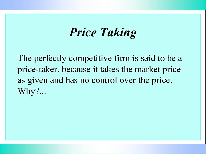 Price Taking The perfectly competitive firm is said to be a price-taker, because it