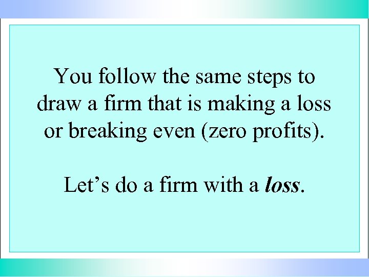You follow the same steps to draw a firm that is making a loss
