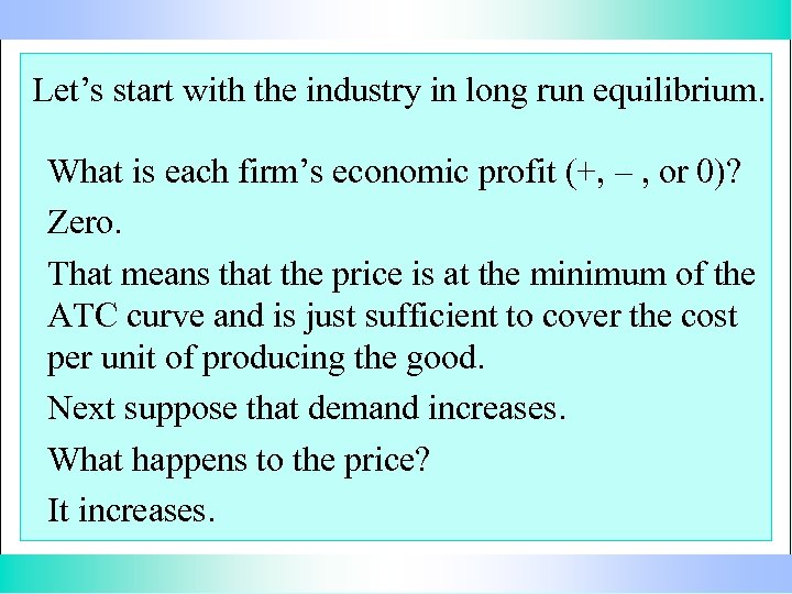 Let’s start with the industry in long run equilibrium. What is each firm’s economic