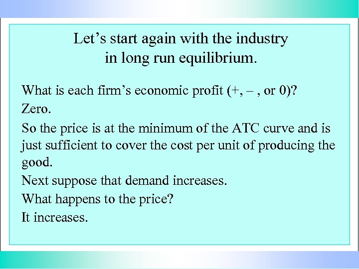 Let’s start again with the industry in long run equilibrium. What is each firm’s