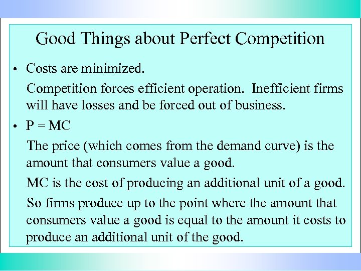 Good Things about Perfect Competition • Costs are minimized. Competition forces efficient operation. Inefficient