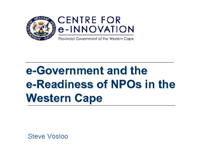 e-Government and the e-Readiness of NPOs in the Western Cape Steve Vosloo 