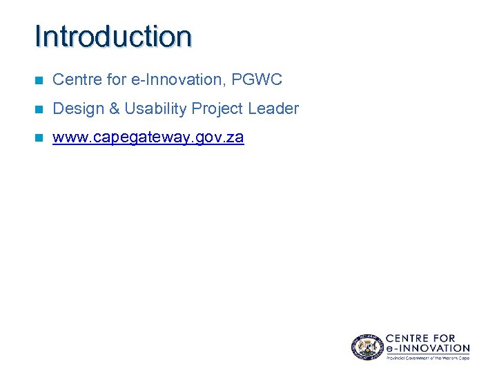 Introduction n Centre for e-Innovation, PGWC n Design & Usability Project Leader n www.