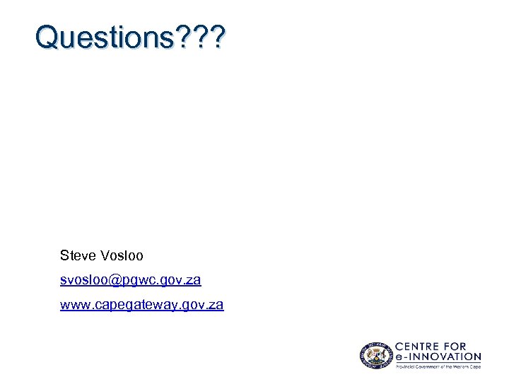 Questions? ? ? Steve Vosloo svosloo@pgwc. gov. za www. capegateway. gov. za 