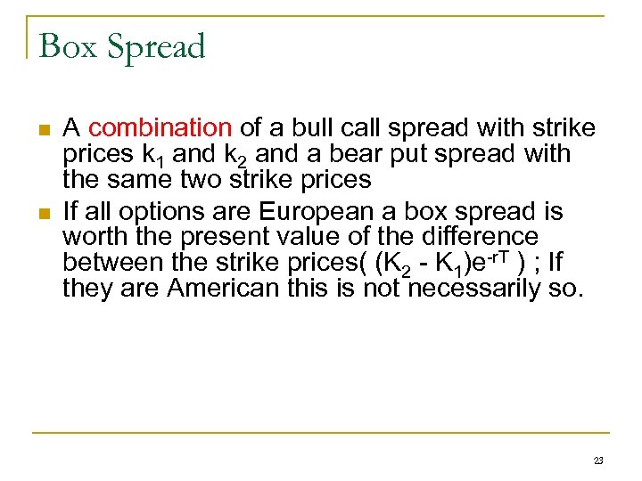 Box Spread n n A combination of a bull call spread with strike prices