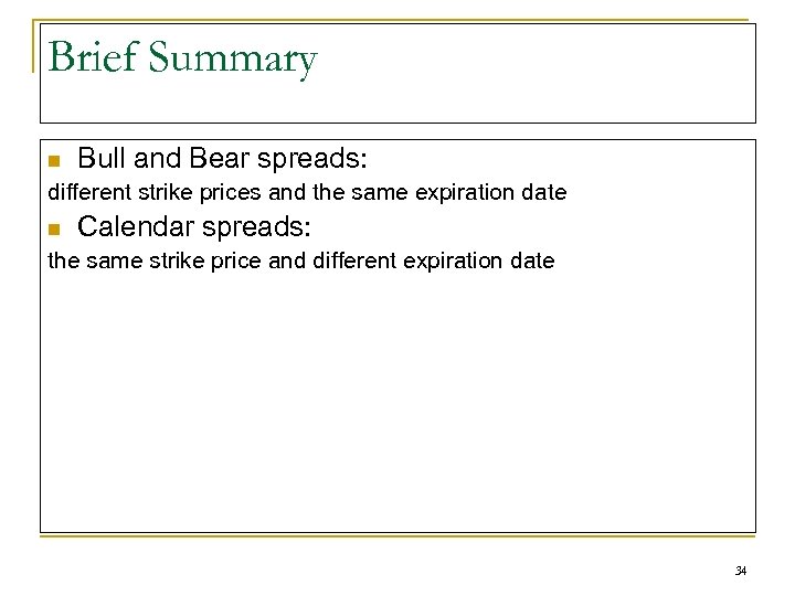 Brief Summary n Bull and Bear spreads: different strike prices and the same expiration