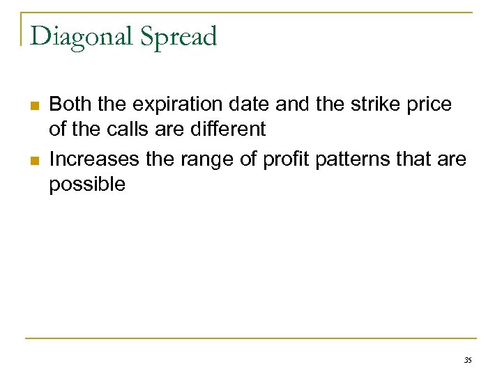 Diagonal Spread n n Both the expiration date and the strike price of the
