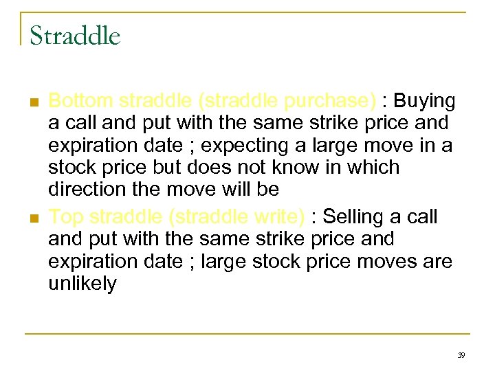 Straddle n n Bottom straddle (straddle purchase) : Buying a call and put with