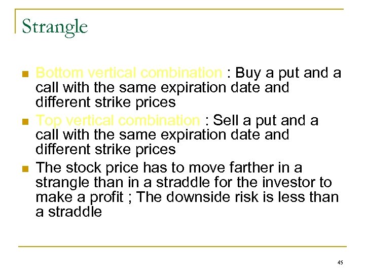 Strangle n n n Bottom vertical combination : Buy a put and a call