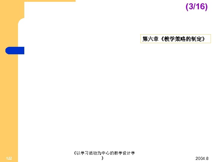 (3/16) 第六章《教学策略的制定》 122 《以学习活动为中心的教学设计学 》 2004. 8 