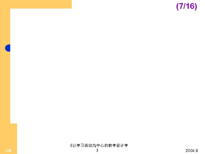 (7/16) 126 《以学习活动为中心的教学设计学 》 2004. 8 