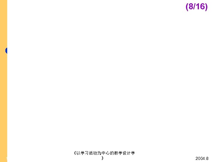 (8/16) 127 《以学习活动为中心的教学设计学 》 2004. 8 