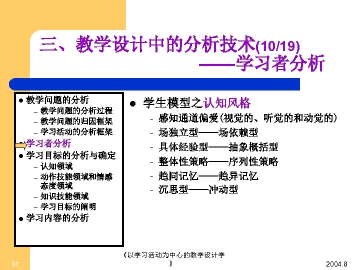 三、教学设计中的分析技术(10/19) ——学习者分析 l 教学问题的分析 – – – 教学问题的分析过程 教学问题的归因框架 学习活动的分析框架 学习者分析 l 学习目标的分析与确定 l