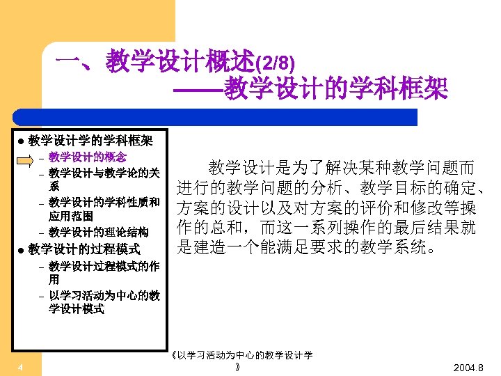 一、教学设计概述(2/8) ——教学设计的学科框架 l 教学设计学的学科框架 – – l 教学设计的过程模式 – – 4 教学设计的概念 教学设计与教学论的关 系