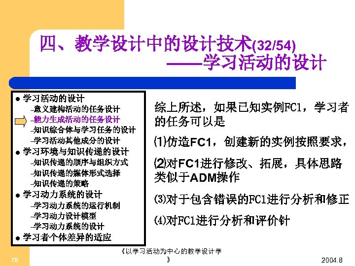 四、教学设计中的设计技术(32/54) ——学习活动的设计 l 学习活动的设计 –意义建构活动的任务设计 –能力生成活动的任务设计 –知识综合体与学习任务的设计 –学习活动其他成分的设计 l 学习环境与知识传递的设计 –知识传递的顺序与组织方式 –知识传递的媒体形式选择 –知识传递的策略 l