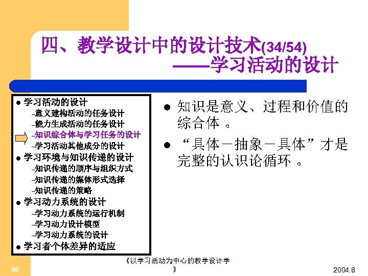 四、教学设计中的设计技术(34/54) ——学习活动的设计 l 学习活动的设计 –意义建构活动的任务设计 l –能力生成活动的任务设计 –知识综合体与学习任务的设计 –学习活动其他成分的设计 l 学习环境与知识传递的设计 –知识传递的顺序与组织方式 l 知识是意义、过程和价值的