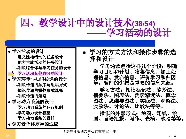 四、教学设计中的设计技术(38/54) ——学习活动的设计 l 学习活动的设计 –意义建构活动的任务设计 –能力生成活动的任务设计 –知识综合体与学习任务的设计 –学习活动其他成分的设计 l 学习环境与知识传递的设计 –知识传递的顺序与组织方式 –知识传递的媒体形式选择 –知识传递的策略 l