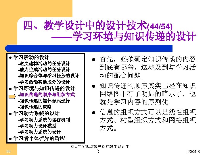 四、教学设计中的设计技术(44/54) ——学习环境与知识传递的设计 l 学习活动的设计 –意义建构活动的任务设计 l –能力生成活动的任务设计 –知识综合体与学习任务的设计 –学习活动其他成分的设计 l 学习环境与知识传递的设计 l –知识传递的顺序与组织方式 –知识传递的媒体形式选择