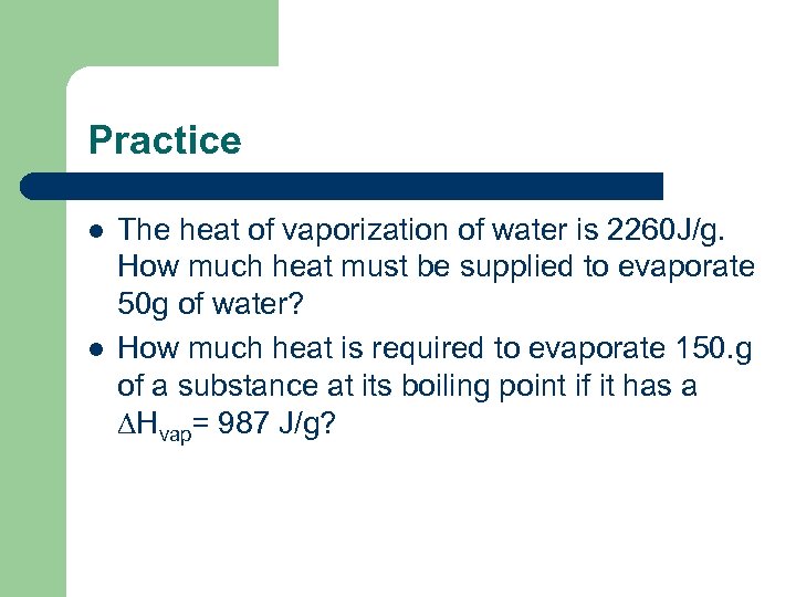 Practice l l The heat of vaporization of water is 2260 J/g. How much
