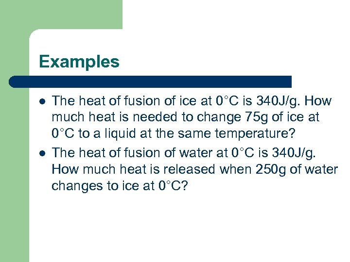 Examples l l The heat of fusion of ice at 0°C is 340 J/g.