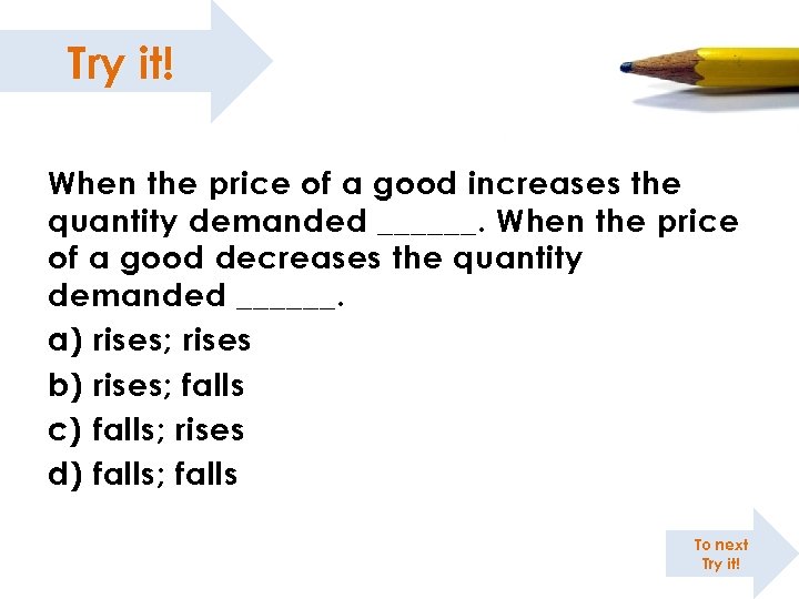 Try it! When the price of a good increases the quantity demanded ______. When