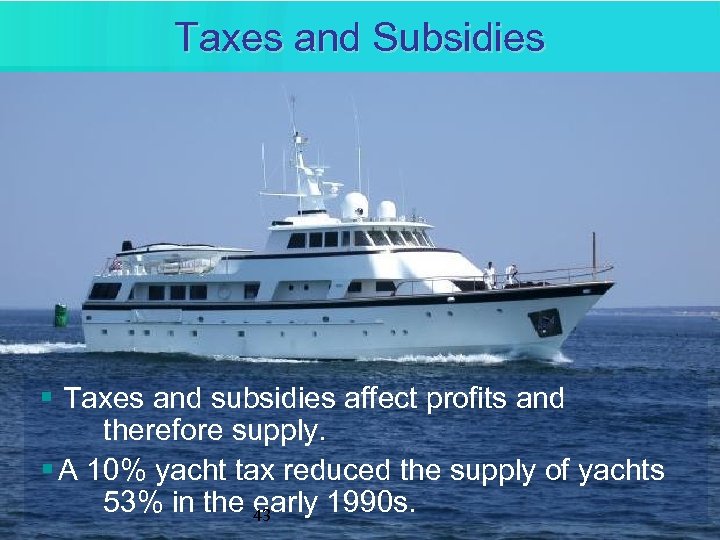 Taxes and Subsidies § Taxes and subsidies affect profits and therefore supply. § A