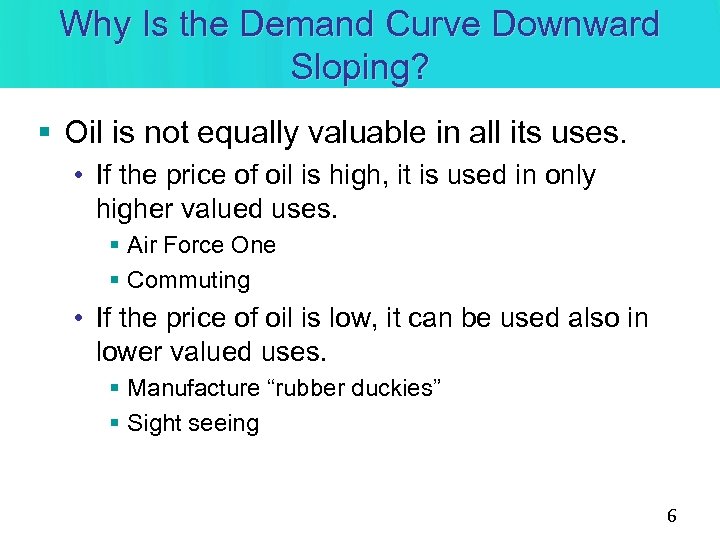 Why Is the Demand Curve Downward Sloping? § Oil is not equally valuable in