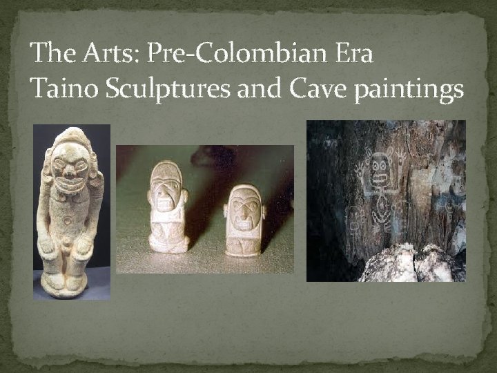 The Arts: Pre-Colombian Era Taino Sculptures and Cave paintings 