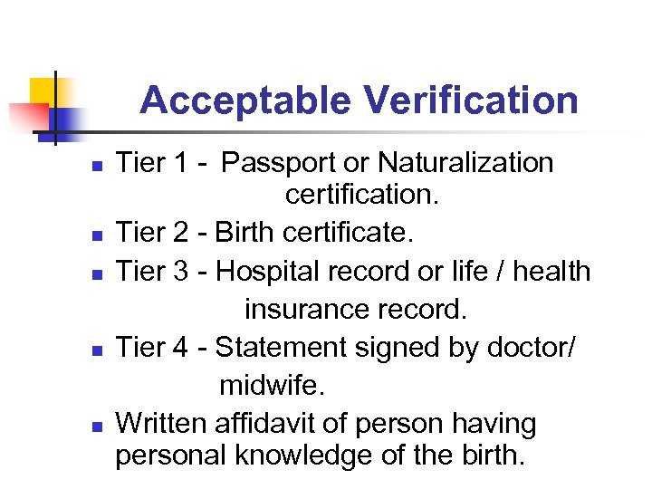 Acceptable Verification n n Tier 1 - Passport or Naturalization certification. Tier 2 -