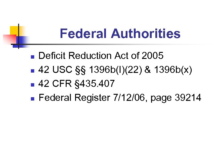 Federal Authorities n n Deficit Reduction Act of 2005 42 USC §§ 1396 b(I)(22)